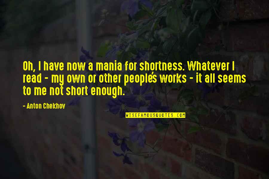 Christine Ohuruogu Quotes By Anton Chekhov: Oh, I have now a mania for shortness.