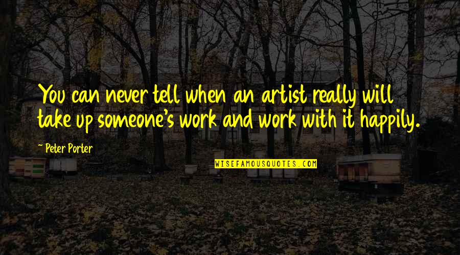 Christine Pohl Quotes By Peter Porter: You can never tell when an artist really