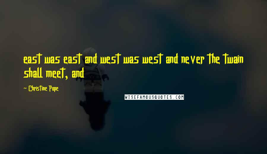 Christine Pope quotes: east was east and west was west and never the twain shall meet, and