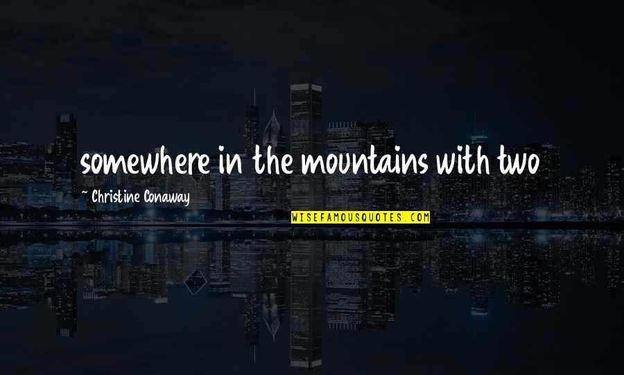 Christine Quotes By Christine Conaway: somewhere in the mountains with two