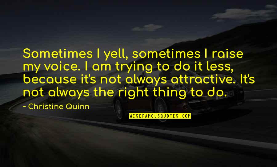 Christine Quotes By Christine Quinn: Sometimes I yell, sometimes I raise my voice.