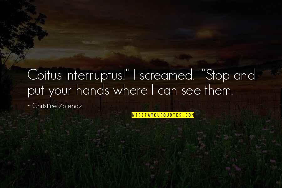 Christine Quotes By Christine Zolendz: Coitus Interruptus!" I screamed. "Stop and put your