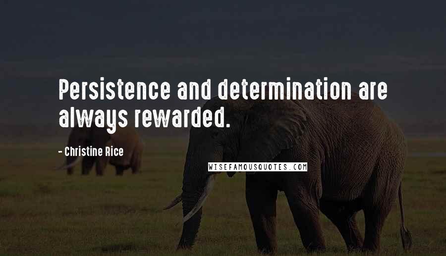 Christine Rice quotes: Persistence and determination are always rewarded.