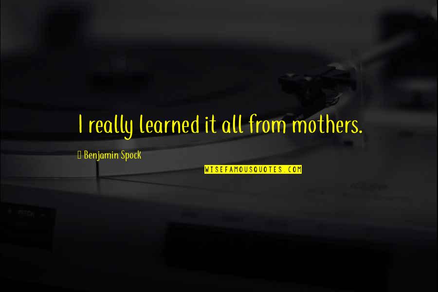 Christine Schutt Quotes By Benjamin Spock: I really learned it all from mothers.