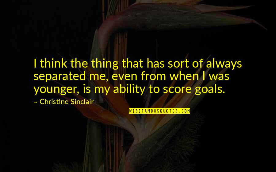 Christine Sinclair Quotes By Christine Sinclair: I think the thing that has sort of