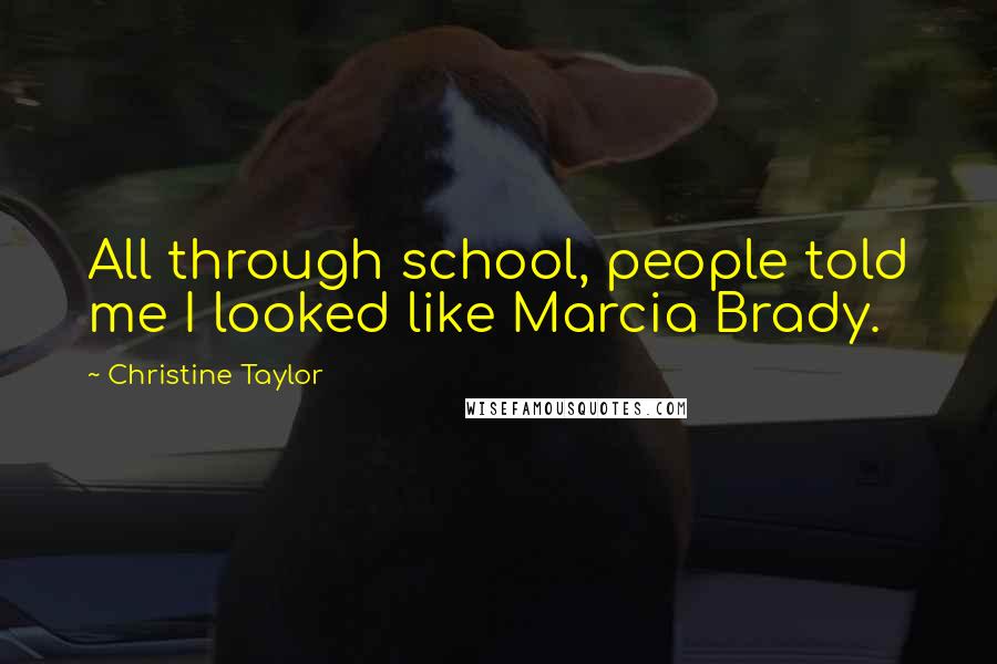 Christine Taylor quotes: All through school, people told me I looked like Marcia Brady.