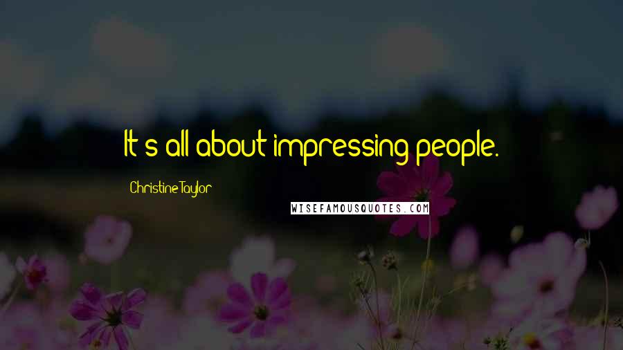 Christine Taylor quotes: It's all about impressing people.