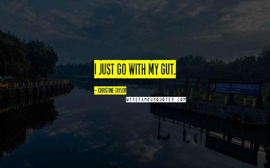 Christine Taylor quotes: I just go with my gut.