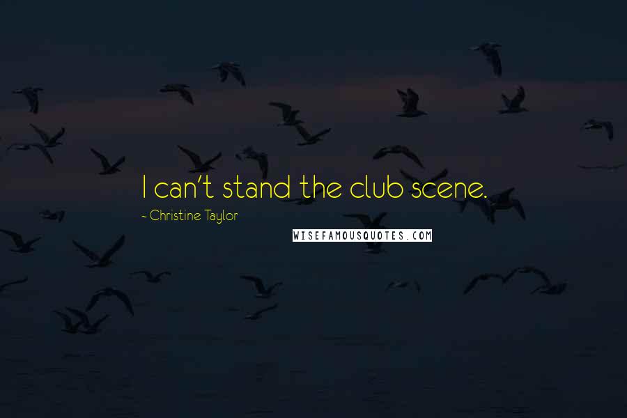 Christine Taylor quotes: I can't stand the club scene.