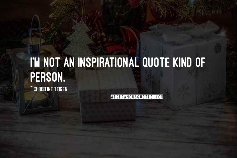 Christine Teigen quotes: I'm not an inspirational quote kind of person.