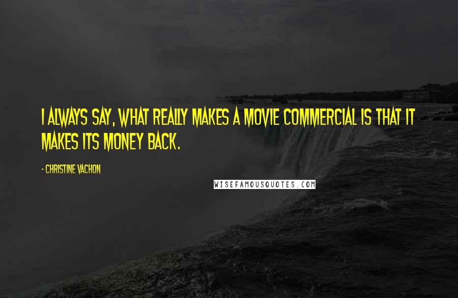 Christine Vachon quotes: I always say, what really makes a movie commercial is that it makes its money back.