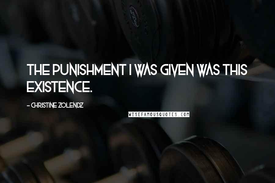 Christine Zolendz quotes: The punishment I was given was this existence.