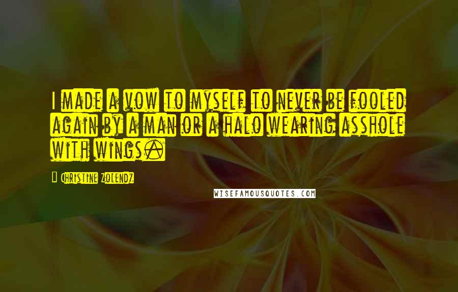 Christine Zolendz quotes: I made a vow to myself to never be fooled again by a man or a halo wearing asshole with wings.