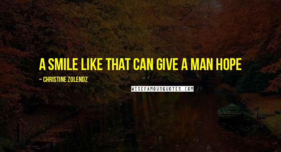 Christine Zolendz quotes: A smile like that can give a man hope