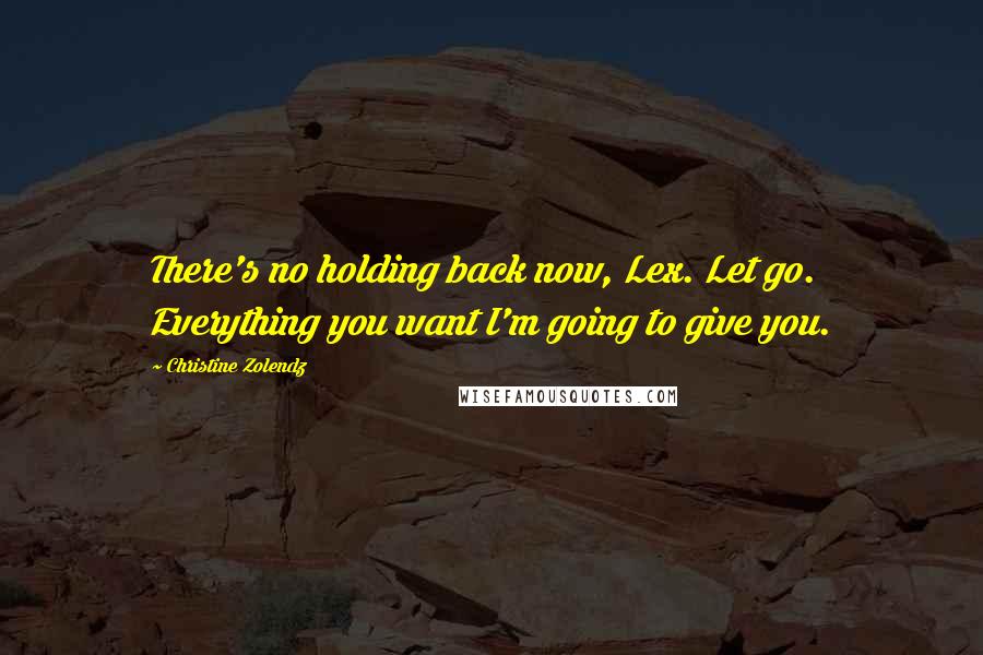 Christine Zolendz quotes: There's no holding back now, Lex. Let go. Everything you want I'm going to give you.