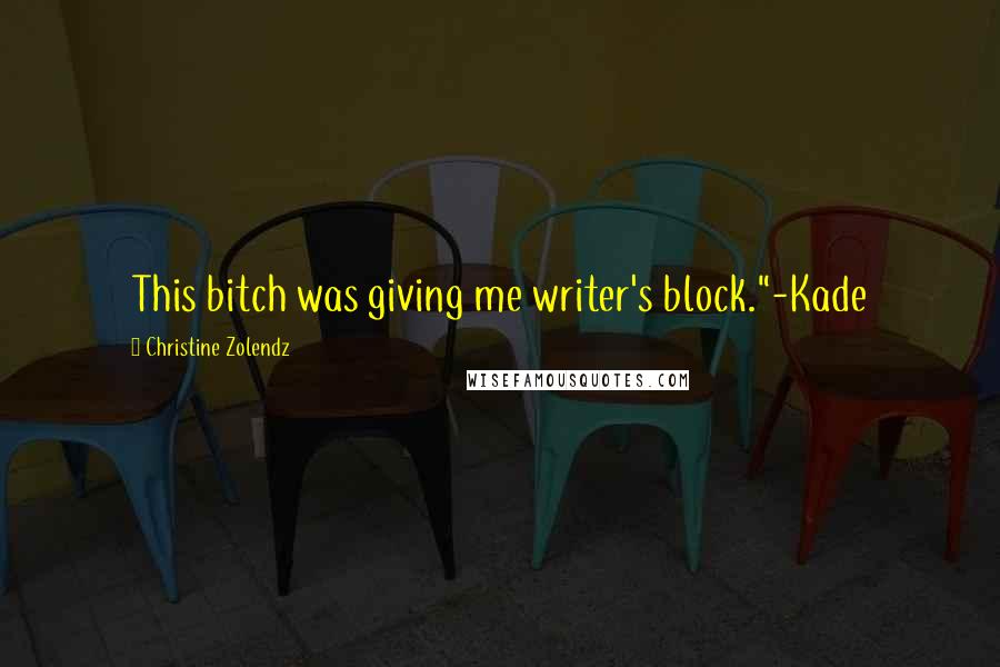 Christine Zolendz quotes: This bitch was giving me writer's block."-Kade