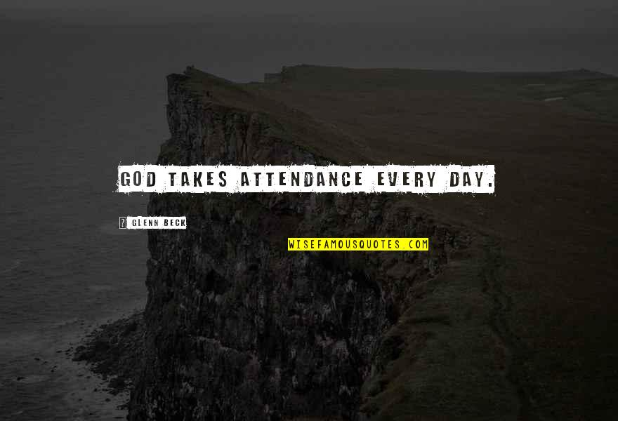 Christines Consignments Quotes By Glenn Beck: God takes attendance every day.
