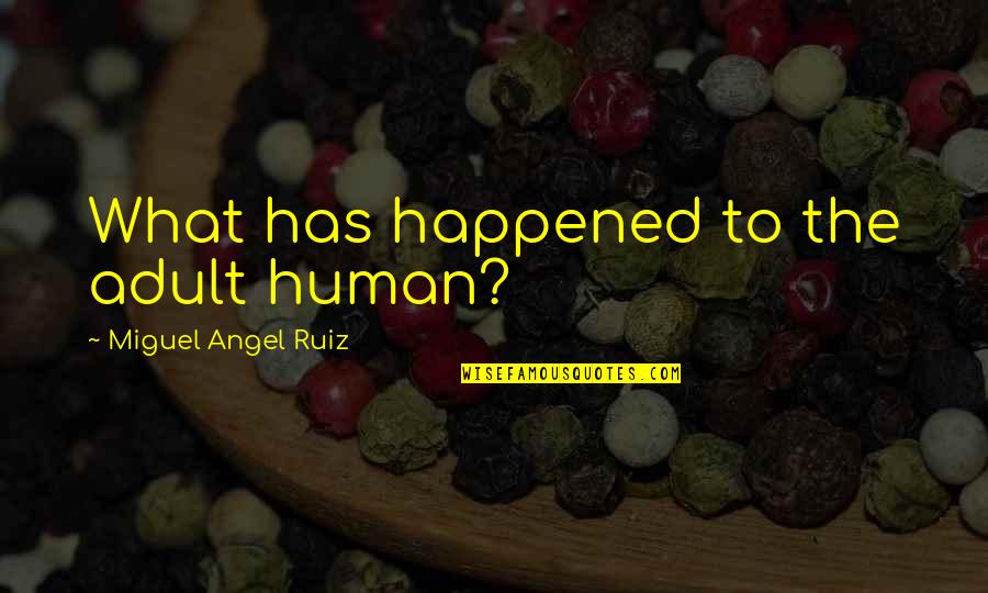 Christinith Other Guys Quotes By Miguel Angel Ruiz: What has happened to the adult human?