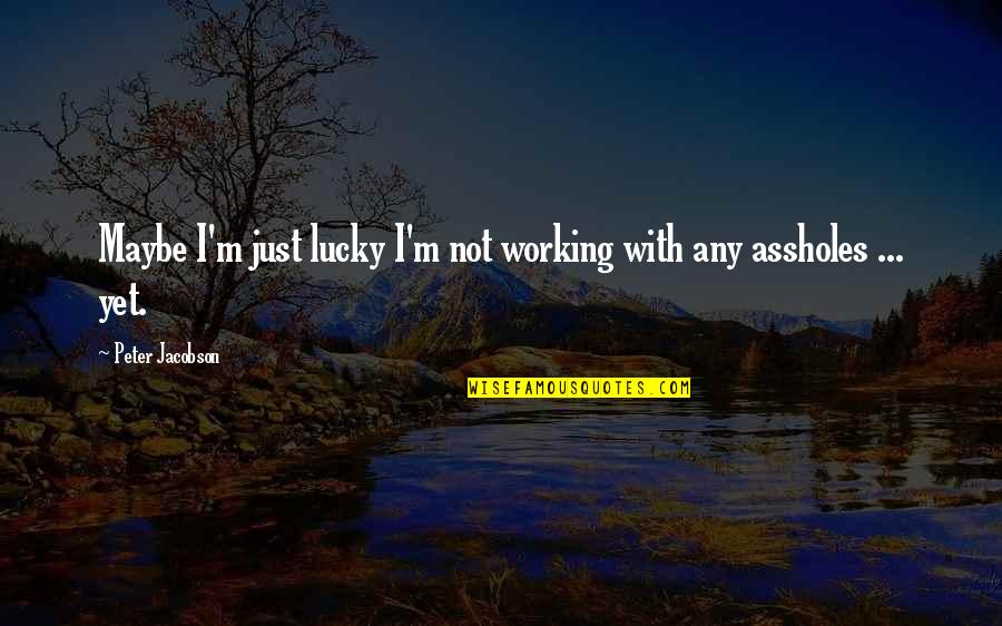 Christinith Other Guys Quotes By Peter Jacobson: Maybe I'm just lucky I'm not working with