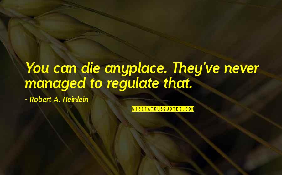 Christless Gospel Quotes By Robert A. Heinlein: You can die anyplace. They've never managed to