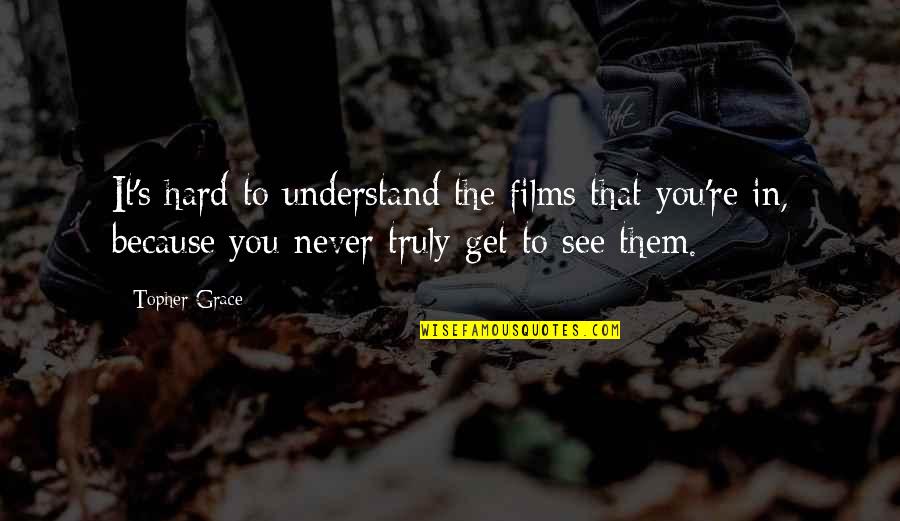 Christlessee Quotes By Topher Grace: It's hard to understand the films that you're