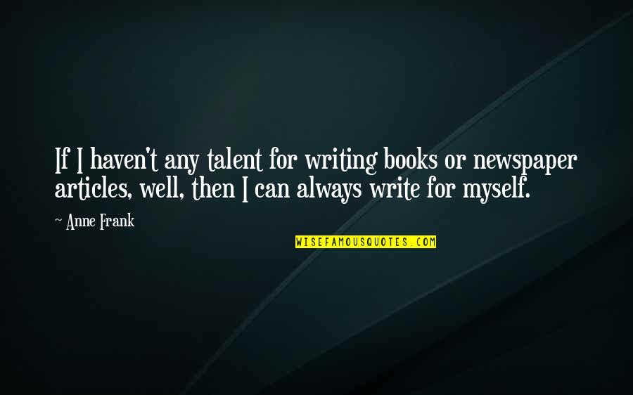 Christliche Weihnachtslieder Quotes By Anne Frank: If I haven't any talent for writing books