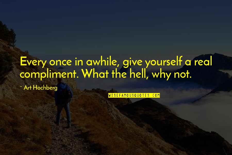 Christlieb Plc Quotes By Art Hochberg: Every once in awhile, give yourself a real