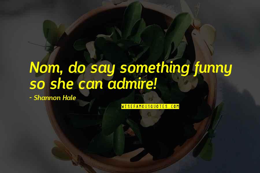 Christlike Character Quotes By Shannon Hale: Nom, do say something funny so she can