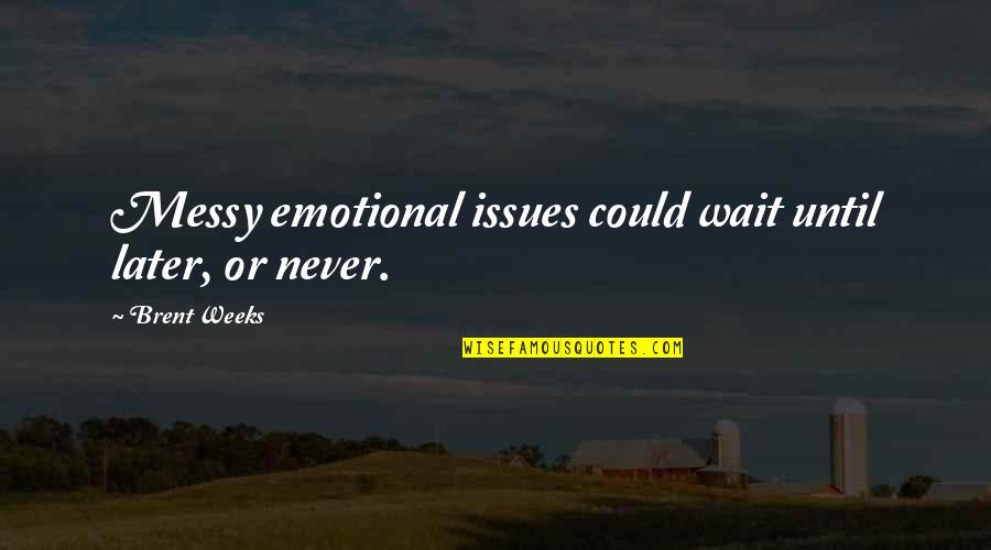 Christly Quotes By Brent Weeks: Messy emotional issues could wait until later, or