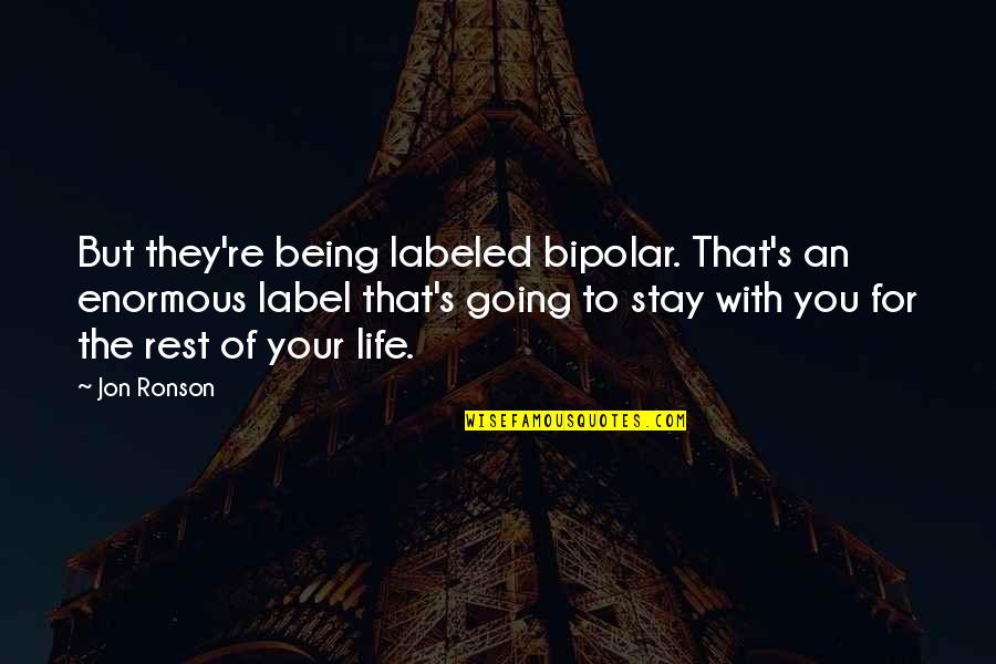 Christly Quotes By Jon Ronson: But they're being labeled bipolar. That's an enormous