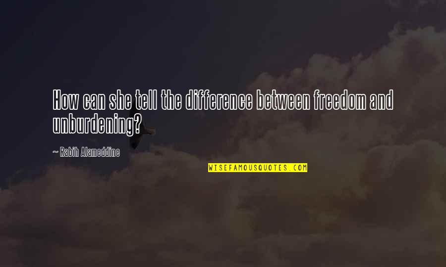 Christly Quotes By Rabih Alameddine: How can she tell the difference between freedom