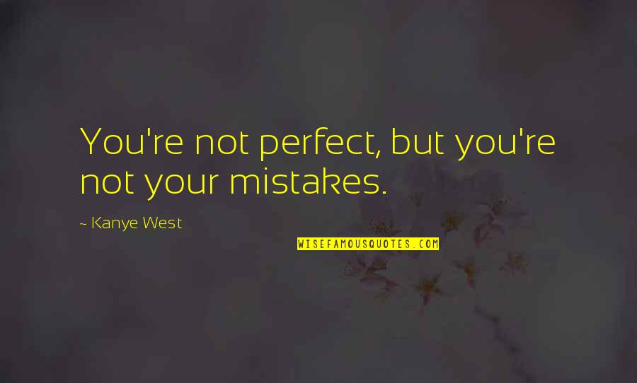 Christmas Abbott Quotes By Kanye West: You're not perfect, but you're not your mistakes.