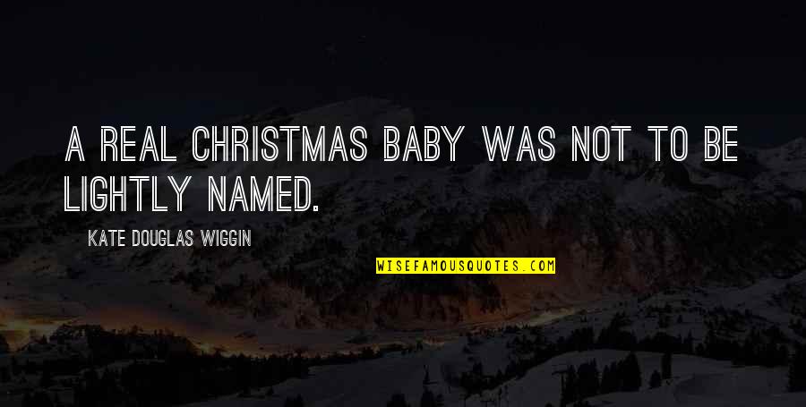 Christmas And Baby Quotes By Kate Douglas Wiggin: A real Christmas baby was not to be