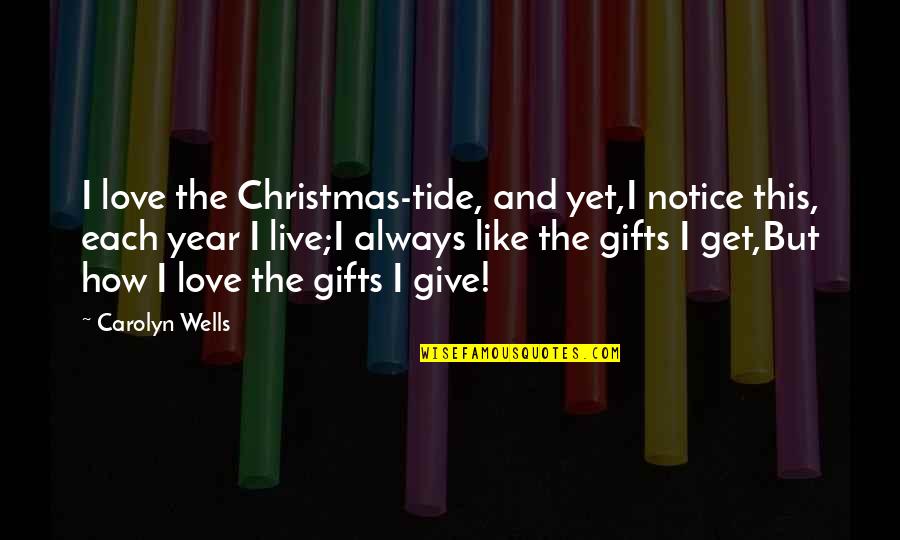 Christmas And Gifts Quotes By Carolyn Wells: I love the Christmas-tide, and yet,I notice this, Christmas And Gifts Quotes By Carolyn Wells: I love the Christmas-tide, and yet,I notice this,