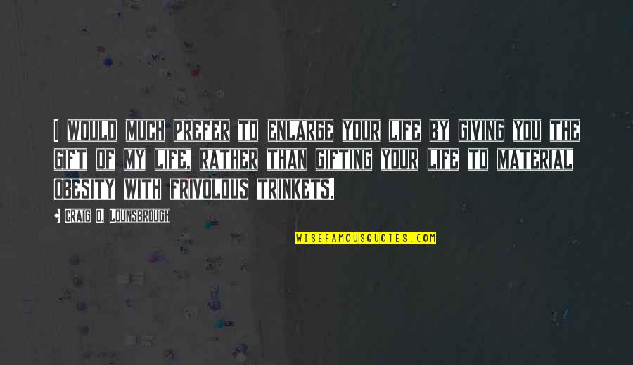 Christmas And Gifts Quotes By Craig D. Lounsbrough: I would much prefer to enlarge your life Christmas And Gifts Quotes By Craig D. Lounsbrough: I would much prefer to enlarge your life