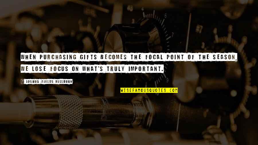 Christmas And Gifts Quotes By Joshua Fields Millburn: When purchasing gifts becomes the focal point of