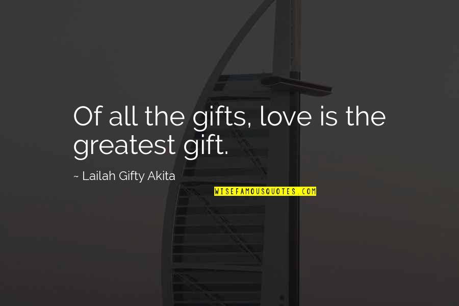 Christmas And Gifts Quotes By Lailah Gifty Akita: Of all the gifts, love is the greatest