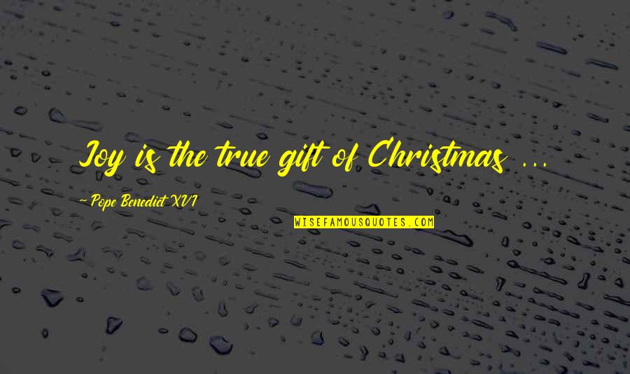 Christmas And Gifts Quotes By Pope Benedict XVI: Joy is the true gift of Christmas ...