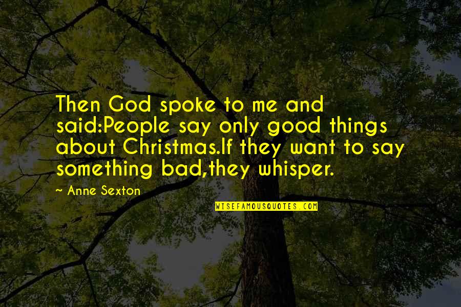 Christmas And Jesus Quotes By Anne Sexton: Then God spoke to me and said:People say