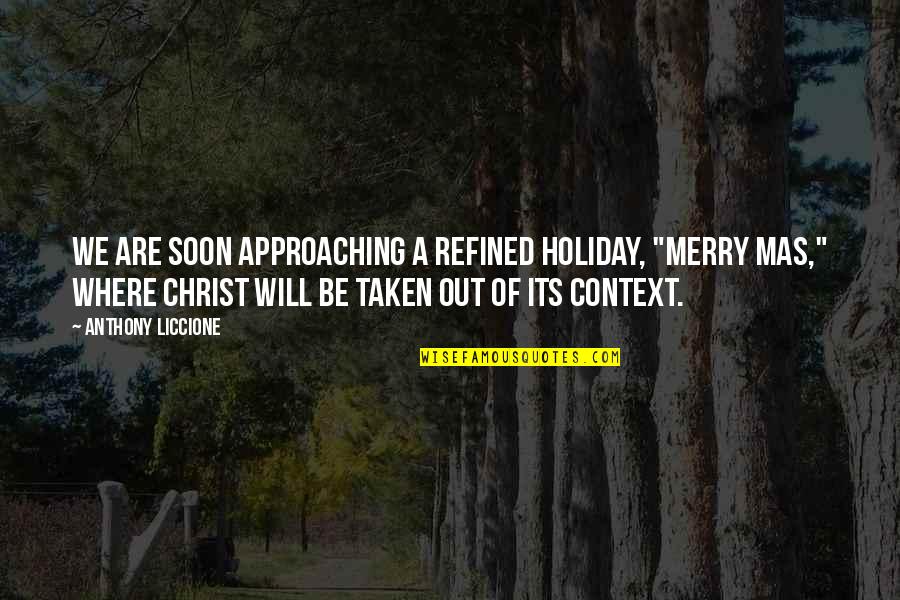 Christmas And Jesus Quotes By Anthony Liccione: We are soon approaching a refined holiday, "Merry