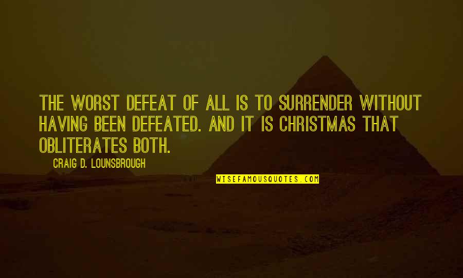 Christmas And Jesus Quotes By Craig D. Lounsbrough: The worst defeat of all is to surrender