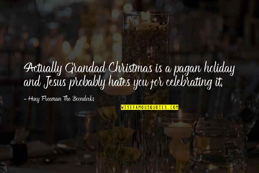 Christmas And Jesus Quotes By Huey Freeman The Boondocks: Actually Grandad Christmas is a pagan holiday and