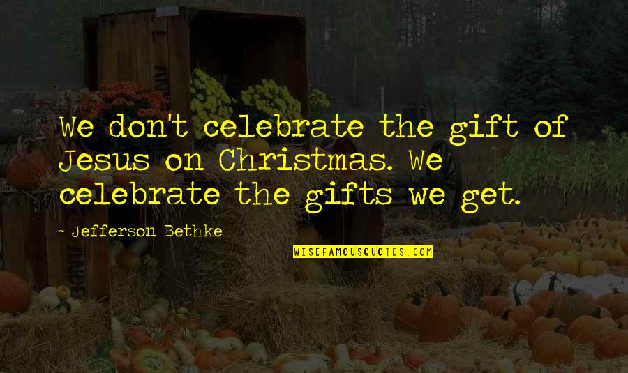 Christmas And Jesus Quotes By Jefferson Bethke: We don't celebrate the gift of Jesus on