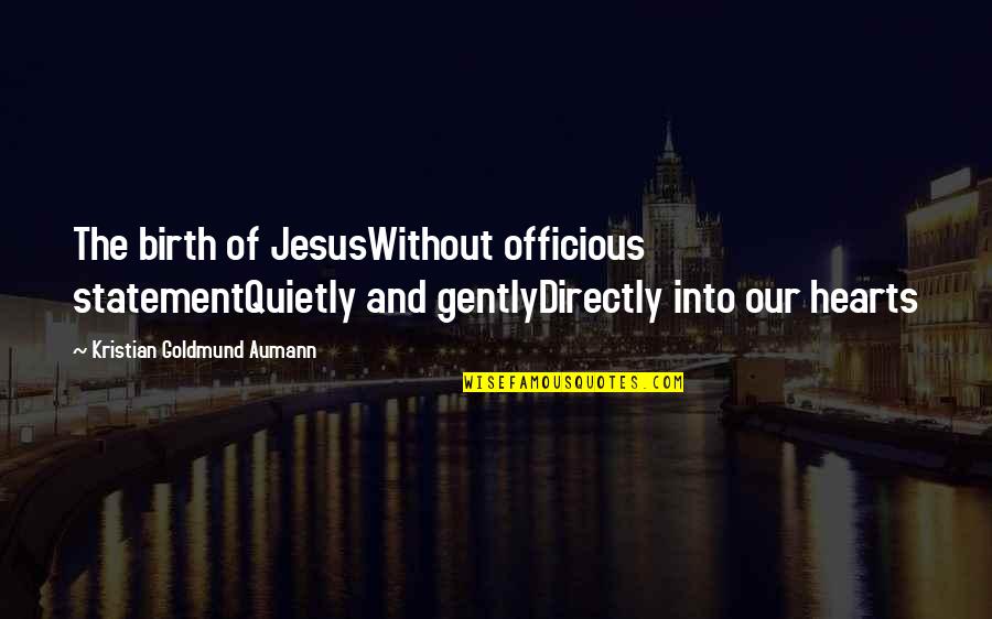 Christmas And Jesus Quotes By Kristian Goldmund Aumann: The birth of JesusWithout officious statementQuietly and gentlyDirectly