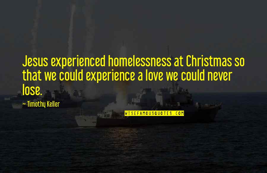 Christmas And Jesus Quotes By Timothy Keller: Jesus experienced homelessness at Christmas so that we