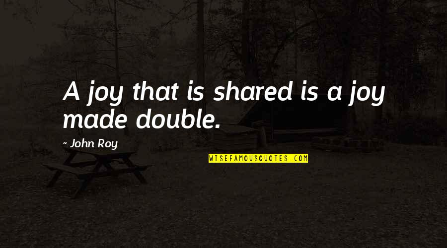 Christmas And Joy Quotes By John Roy: A joy that is shared is a joy Christmas And Joy Quotes By John Roy: A joy that is shared is a joy