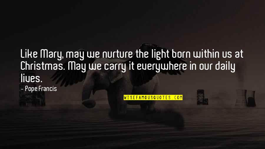 Christmas And Light Quotes By Pope Francis: Like Mary, may we nurture the light born Christmas And Light Quotes By Pope Francis: Like Mary, may we nurture the light born