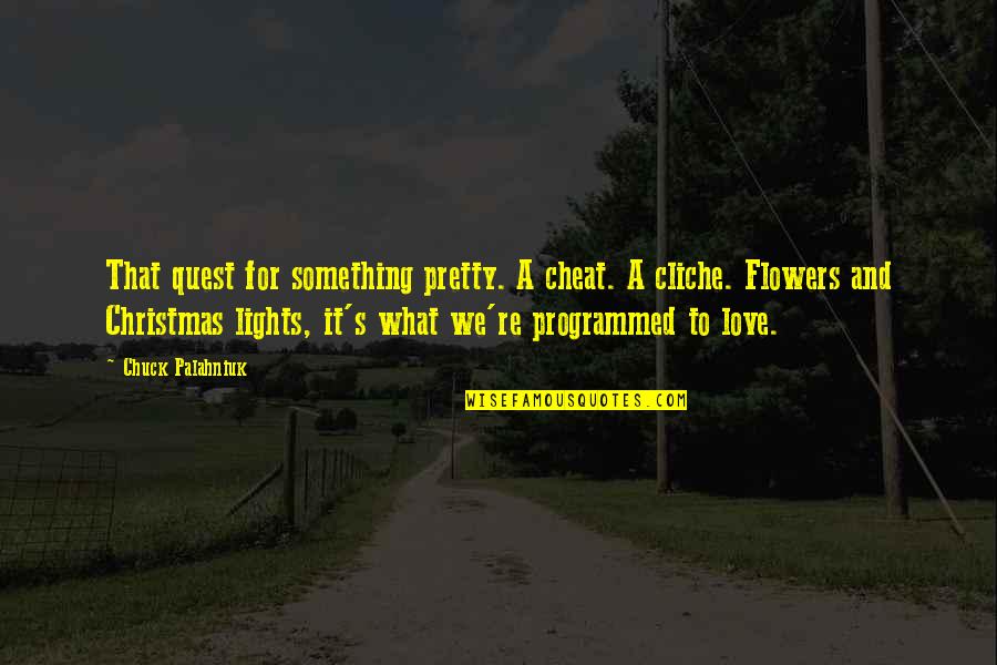 Christmas And Love Quotes By Chuck Palahniuk: That quest for something pretty. A cheat. A