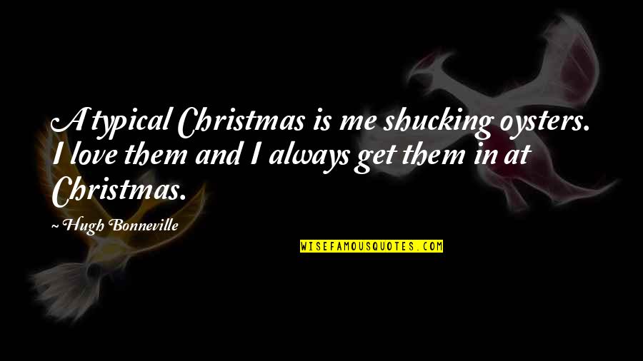 Christmas And Love Quotes By Hugh Bonneville: A typical Christmas is me shucking oysters. I