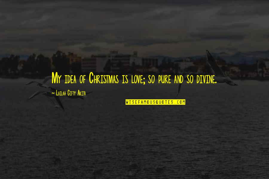 Christmas And Love Quotes By Lailah Gifty Akita: My idea of Christmas is love; so pure